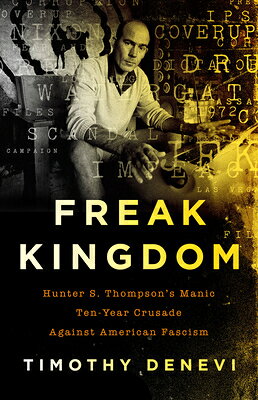 Freak Kingdom: Hunter S. Thompson's Manic Ten-Year Crusade Against American Fascism FREAK KINGDOM [ Timothy DeNevi ]