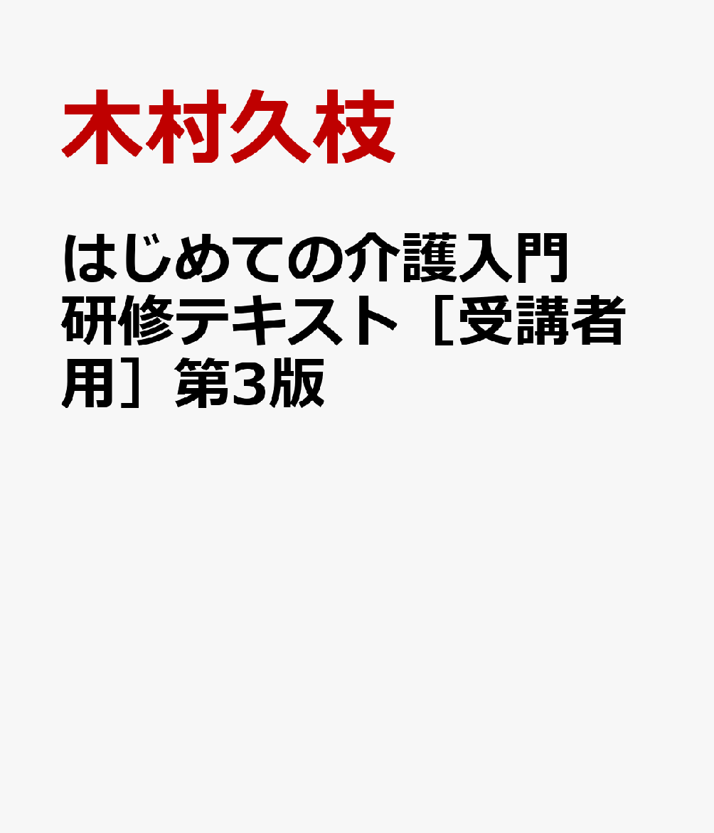 はじめての介護入門　研修テキスト［受講者用］第3版 「介護に関する入門的研修」テキスト [ 木村久枝 ]
