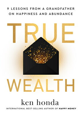 True Wealth: 9 Lessons from a Grandfather on Happiness and Abundance TRUE WEALTH [ Ken Honda ] 1