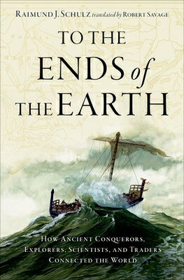 To the Ends of the Earth: How Ancient Conquerors, Explorers, Scientists, and Traders Connected the W