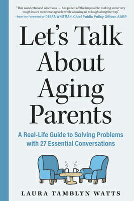 Let's Talk about Aging Parents: A Real-Life Guide to Solving Problems with 27 Essential Conversation