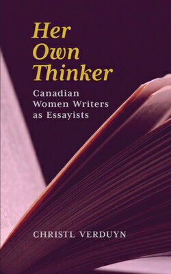 Her Own Thinker: Canadian Women Writers as Essayists Volume 81 HER OWN THINKER （Essential Essays） 
