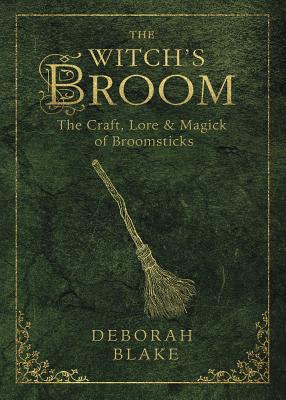 The Witch's Broom: The Craft, Lore & Magick of Broomsticks WITCHS BROOM （Witch's Tools） 