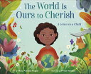 The World Is Ours to Cherish: A Letter to a Child WORLD IS OURS TO CHERISH A LET...