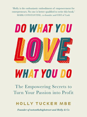 Do What You Love, Love What You Do: The Empowering Secrets to Turn Your Passion Into Profit DO WHAT YOU LOVE LOVE WHAT YOU [ Holly Tucker ]