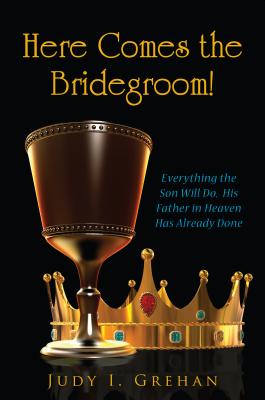 Here Comes the Bridegroom!: Everything the Son Will Do, His Father in Heaven Has Already Done HERE COMES THE BRIDEGROOM [ Judy I. Grehan ]