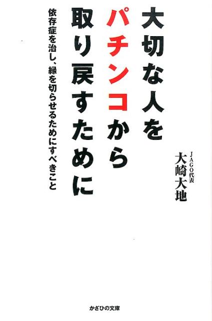 大切な人をパチンコから取り戻すために 依存症を治し、縁を切らせるためにすべきこと [ 大崎大地 ]