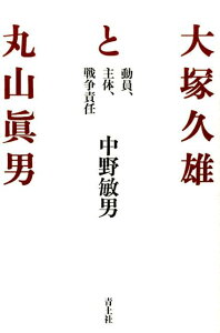 大塚久雄と丸山眞男 動員、主体、戦争責任 [ 中野敏男 ]