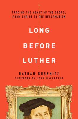 Long Before Luther: Tracing the Heart of the Gospel from Christ to the Reformation LONG BEFORE LUTHER [ Nathan Busenitz ]