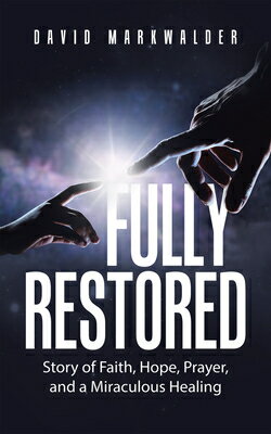 Fully Restored: Story of Faith, Hope, Prayer, and a Miraculous Healing FULLY RESTORED [ David Markwalder ]