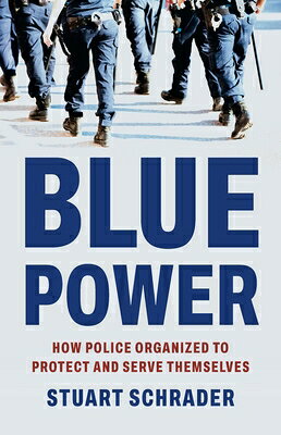 Blue Power: How Police Organized to Protect and Serve Themselves BLUE POWER 