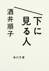 下に見る人 （角川文庫） [ 酒井　順子 ]