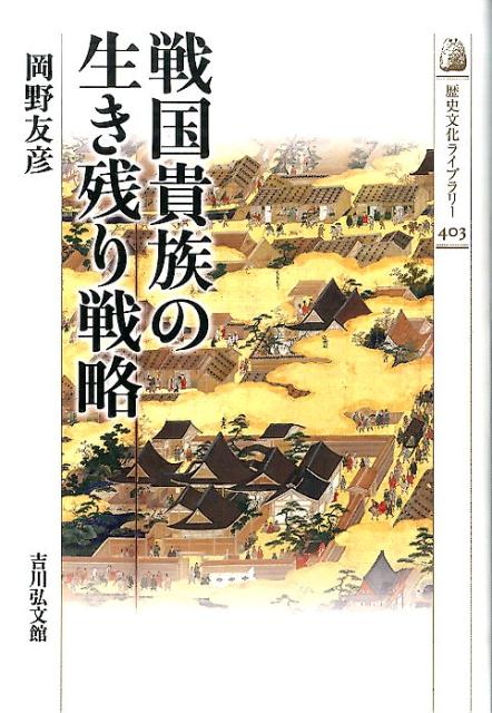 戦国貴族の生き残り戦略 （歴史文化ライブラリー） [ 岡野友彦 ]