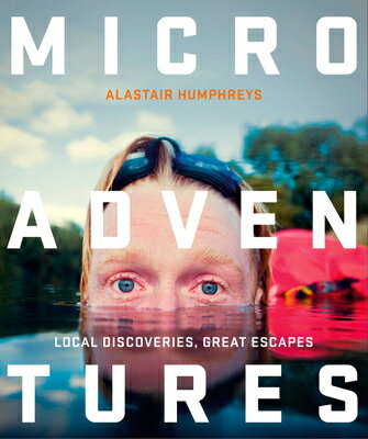 Microadventures: Local Discoveries for Great Escapes MICROADVENTURES [ Alastair Humphreys ]