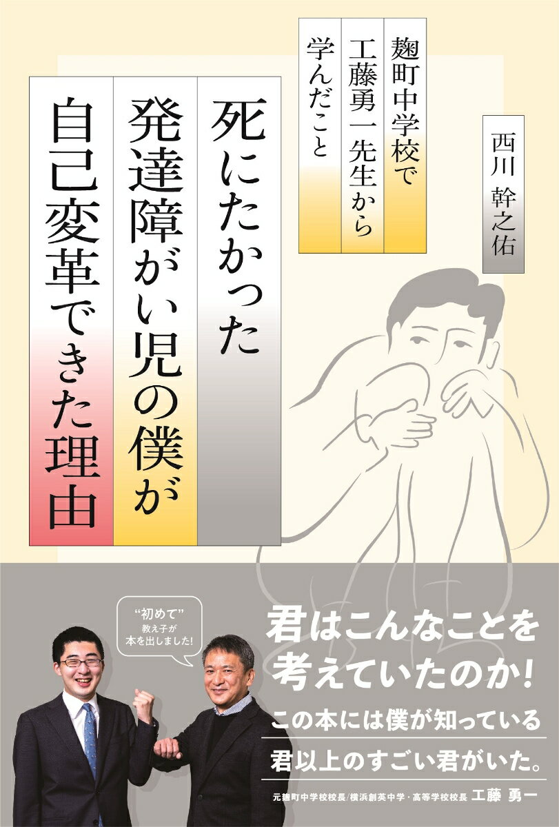 死にたかった発達障がい児の僕が 自己変革 できた理由 麹町中学校で工藤勇一先生から学んだこと [ 西川 幹之佑 ]