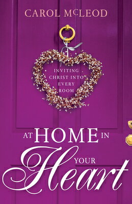 At Home in Your Heart: Inviting Christ Into Every Room AT HOME IN YOUR HEART 60-DAY D 