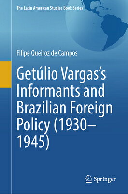 Getlio Vargas's Informants and Brazilian Foreign Policy (1930-1945) GETULIO VARGASS INFORMANTS & B （Latin American Studies Book） [ Filipe Queiroz de Campos ]