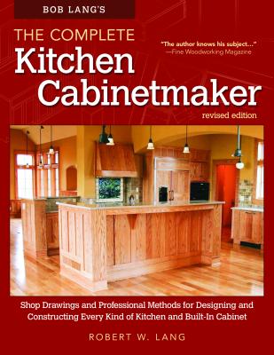 Bob Lang's the Complete Kitchen Cabinetmaker, Revised Edition: Shop Drawings and Professional Method