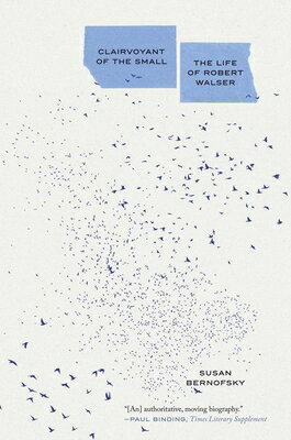 Clairvoyant of the Small: The Life of Robert Walser CLAIRVOYANT OF THE SMALL 