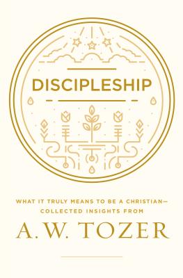 Discipleship: What It Truly Means to Be a Christian--Collected Insights from A. W. Tozer DISCIPL..