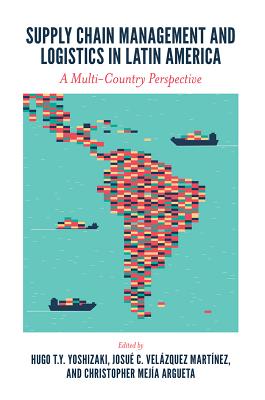 Supply Chain Management and Logistics in Latin America: A Multi-Country Perspective SUPPLY CHAIN MGMT & LOGISTICS [ Hugo T. y. Yoshizaki ]