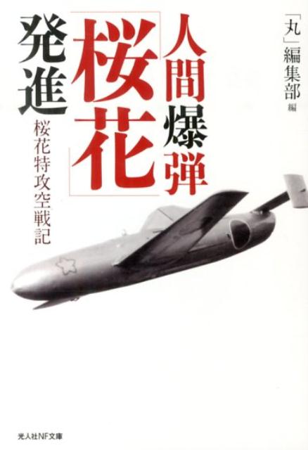 人間爆弾「桜花」発進 桜花特攻空戦記 （光人社NF文庫） [ 「丸」編集部 ]