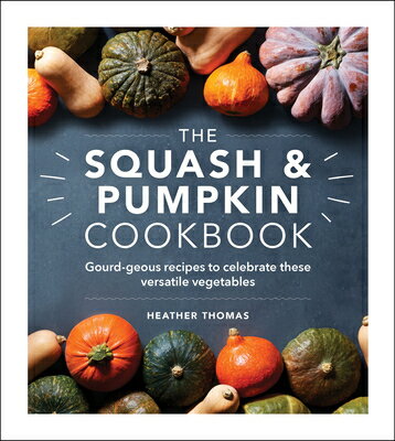 The Squash & Pumpkin Cookbook: Gourd-Geous Recipes to Celebrate These Versatile Vegetables SQUAS..