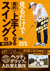 見るだけで劇的に上手くなる スイングの作り方 飛ばない 曲がる 安定しないをスッキリ解決！ [ 阿河 徹 ]