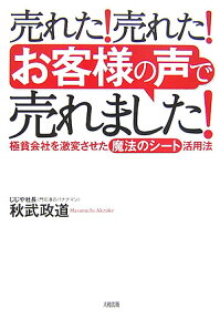 売れた！売れた！「お客様の声」で売れました！ 極貧会社を激変させた「魔法のシート」活用法 [ 秋武政道 ]