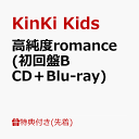 【先着特典】高純度romance (初回盤B CD＋Blu-ray)(クリアファイルB (A4サイズ)) [ KinKi Kids ]