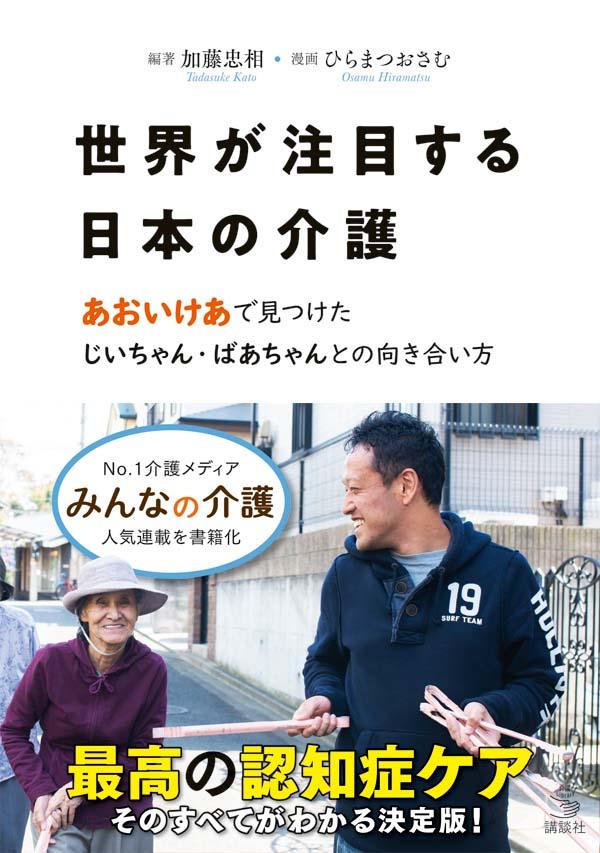 世界が注目する日本の介護　あおいけあ　で見つけた　じいちゃん・ばあちゃんとの向き合い方