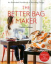 The Better Bag Maker: An Illustrated Handbook of Handbag Design - Techniques, Tips, and Tricks BETTER BAG MAKER Nicole Mallalieu