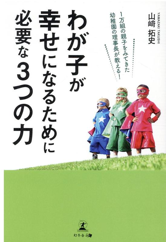 1万組の親子をみてきた幼稚園の理事長が教える！わが子が幸せになるために必要な3つの力