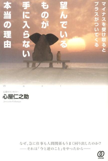 望んでいるものが手に入らない本当の理由 マイナスを受け取るとプラスがついてくる [ 心屋仁之助 ]