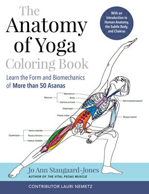 The Anatomy of Yoga Coloring Book: Learn the Form and Biomechanics of More Than 50 Asanas ANATOMY OF YOGA COLOR BK Jo Ann Staugaard-Jones