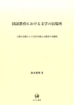 国語教育における文学の居場所 言葉の芸術として文学を捉える教育の可能性 [ 鈴木愛理 ]