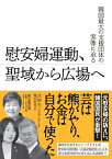 慰安婦運動、聖域から広場へ　韓国最大の支援団体の実像に迫る [ 沈揆先 ]