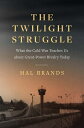 The Twilight Struggle: What the Cold War Teaches Us about Great-Power Rivalry Today TWILIGHT STRUGGLE Hal Brands