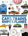 Cars, Trains, Ships, and Planes: A Visual Encyclopedia of Every Vehicle CARS TRAINS SHIPS PLANES （DK Our World in Pictures） DK