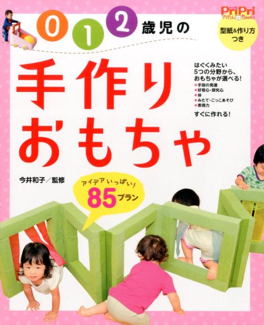 0 1 2歳児の手作りおもちゃ アイデアいっぱい！85プラン （PriPriプリたんBooks） 今井和子（保育学）