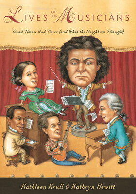 Lives of the Musicians: Good Times, Bad Times (and What the Neighbors Thought) LIVES OF THE MUSICIANS （Lives of . . .） Kathleen Krull