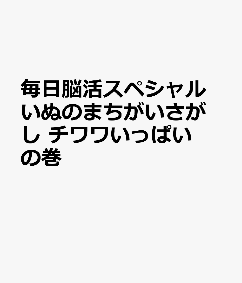 毎日脳活スペシャル いぬのまちがいさがし チワワいっぱいの巻