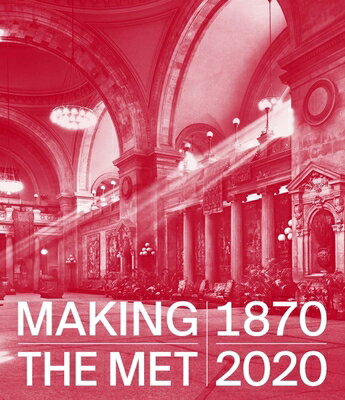 Making the Met, 1870-2020 MAKING THE MET 1870-2020 REV/E [ Andrea Bayer ]