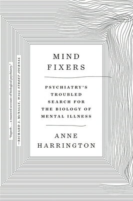 Mind Fixers: Psychiatry's Troubled Search for the Biology of Mental Illness MIND FIXERS [ Anne Harrington ]