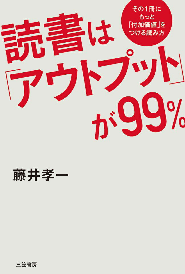 読書は「アウトプット」が99％ その1冊にもっと「付加価値」をつける読み方