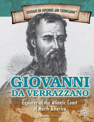 Giovanni Da Verrazzano: Explorer of the Atlantic Coast of North America GIOVANNI DA VERRAZZANO （Spotlight on Explorers and Colonization） 