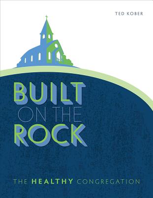 Built on the Rock: The Healthy Congregation BUILT ON THE ROCK 