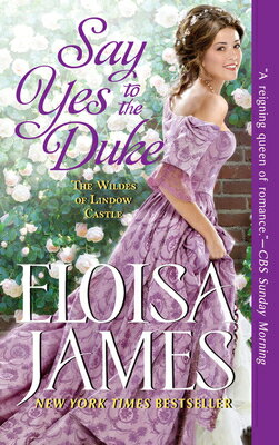 Say Yes to the Duke: The Wildes of Lindow Castle SAY YES TO THE DUKE （Wildes of Lindow Castle） [ Eloisa James ]