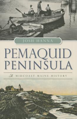 Pemaquid Peninsula: A Midcoast Maine History PEMAQUID PENINSULA （Brief History） [ Josh Hanna ]