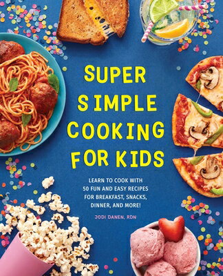 Super Simple Cooking for Kids: Learn to Cook with 50 Fun and Easy Recipes for Breakfast, Snacks, Din SUPER SIMPLE COOKING FOR KIDS （Super Simple Kids Cookbooks） Jodi Danen
